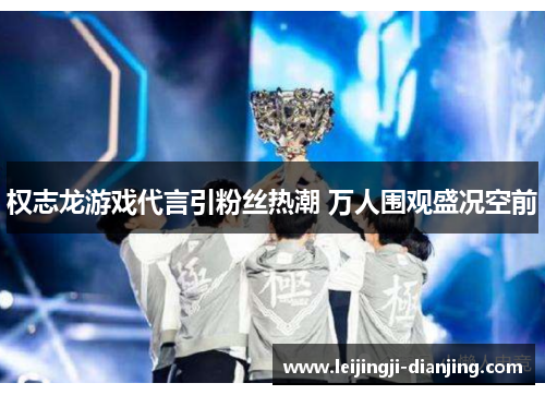 权志龙游戏代言引粉丝热潮 万人围观盛况空前
