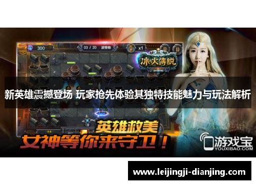 新英雄震撼登场 玩家抢先体验其独特技能魅力与玩法解析