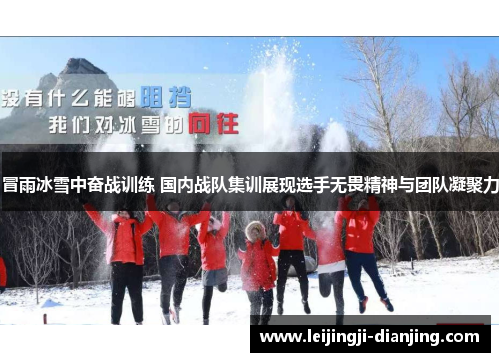 冒雨冰雪中奋战训练 国内战队集训展现选手无畏精神与团队凝聚力
