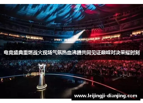 电竞盛典重燃战火现场气氛热血沸腾共同见证巅峰对决荣耀时刻