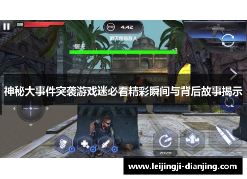 神秘大事件突袭游戏迷必看精彩瞬间与背后故事揭示