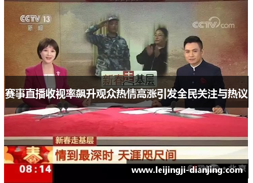 赛事直播收视率飙升观众热情高涨引发全民关注与热议