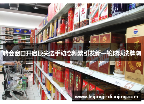 转会窗口开启顶尖选手动态频繁引发新一轮球队洗牌潮