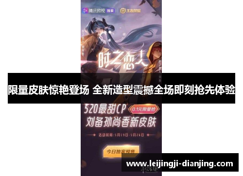 限量皮肤惊艳登场 全新造型震撼全场即刻抢先体验