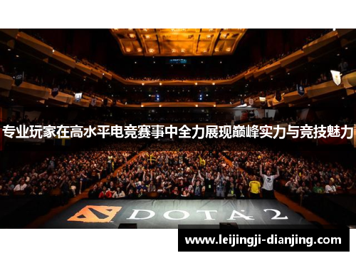 专业玩家在高水平电竞赛事中全力展现巅峰实力与竞技魅力
