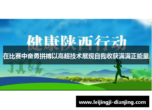 在比赛中奋勇拼搏以高超技术展现自我收获满满正能量