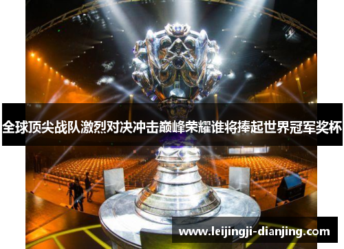 全球顶尖战队激烈对决冲击巅峰荣耀谁将捧起世界冠军奖杯