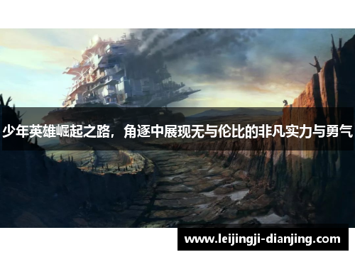 少年英雄崛起之路，角逐中展现无与伦比的非凡实力与勇气