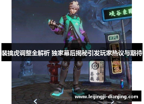 裴擒虎调整全解析 独家幕后揭秘引发玩家热议与期待